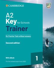 CAMBRIDGE KEY FOR SCHOOLS 1 A2 TRAINER (+ DOWNLOADABLE AUDIO + EBOOK) Without Answers (For the Revised Exam from 2020)