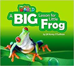 Our World BRE 2 A Big Lesson for Little Frog Big Book