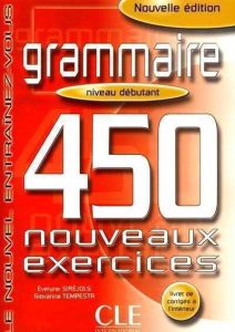 GRAMMAIRE 450 EXERCICES  DEBUTANT LIVRE &#43; CORRIGES   (NOUVELLE EDITION)