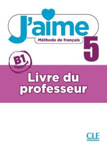 J'aime 5 - Niveau B1 - Guide pédagogique