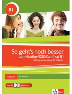 So geht´s noch besser zum Goethe-/ÖSD-Zertifikat B1, Testbuch mit Audios online + Klett Book-App-Code