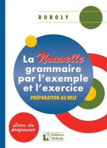 LA NOUVELLE GRAMMAIRE PAR L'EXAMPLE ET L'EXERCICE - PROFESSEUR